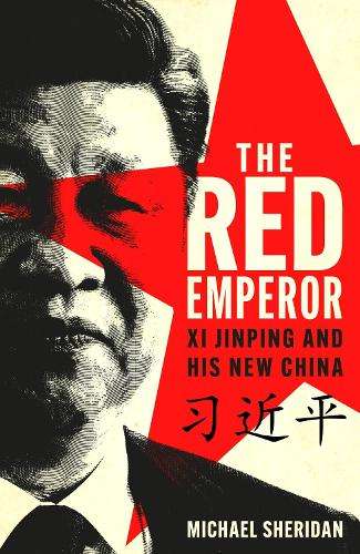 Red Emperor, The: Xi Jinping and His New China - Michael Sheridan