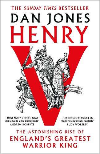 Henry V: The Astonishing Rise of England's Greatest Warrior King - Dan Jones