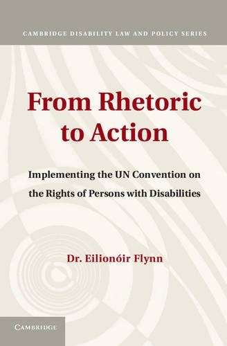 Cambridge Disability Law and Policy Series: From Rhetoric to Action: - Eilionoir Flynn