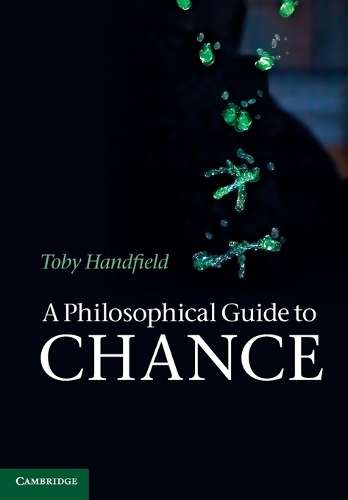 A Philosophical Guide to Chance - Toby Handfield