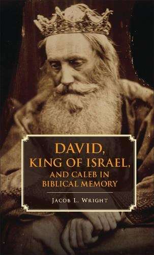 David King of Israel and Caleb in Biblical Memory - Jacob L. Wright