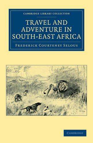 Cambridge Library Collection - African Studies: Travel and Adventure - Frederick Courteney Selous