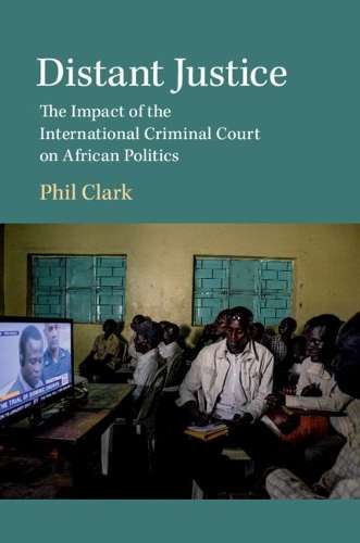 Distant Justice: The Impact of the International Criminal Court on A - Phil Clark