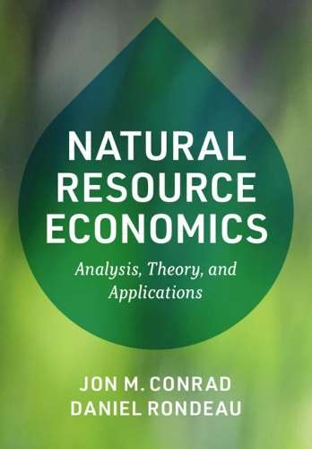 Natural Resource Economics: Analysis, Theory, and Applications - Jon M. Conrad