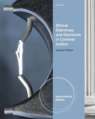 Ethical Dilemmas and Decisions in Criminal Justice - Joycelyn M. Pollock