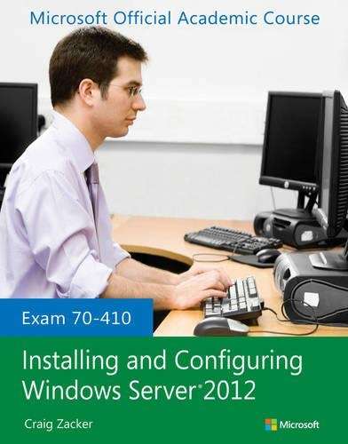 Exam 70-410 Installing and Configuring Windows Server 2012 - Microsoft Official Academic