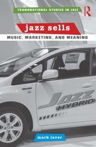 Jazz Sells: Music Marketing and Meaning - Mark Laver