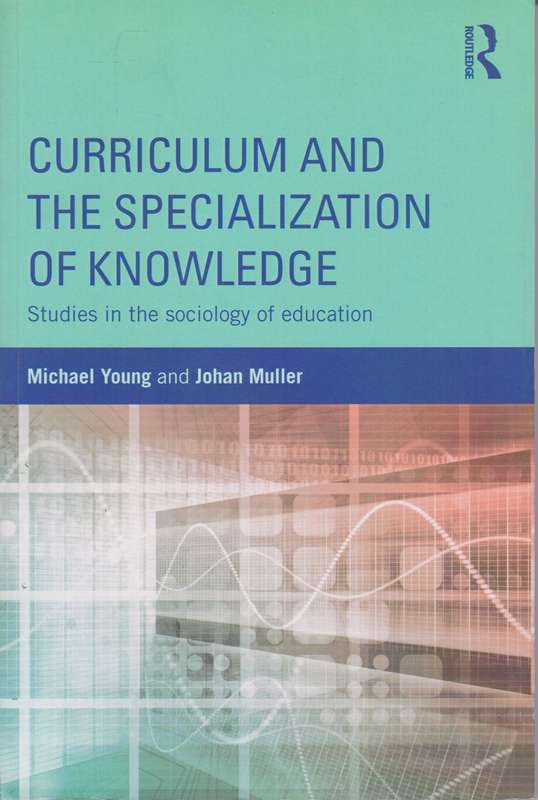 Curriculum and the Specialization of Knowledge - Michael Young