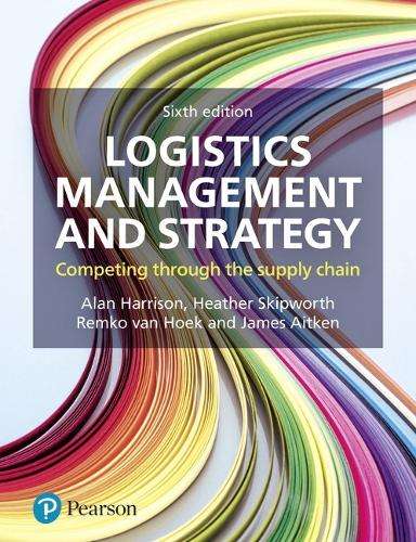 Logistics Management and Strategy: Competing through the Supply Chai - Alan Harrison