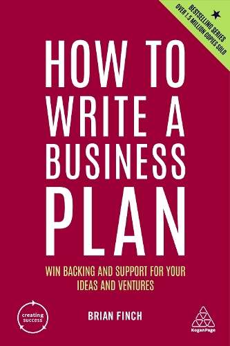 How to Write a Business Plan: Win Backing and Support for Your Ideas - Brian Finch