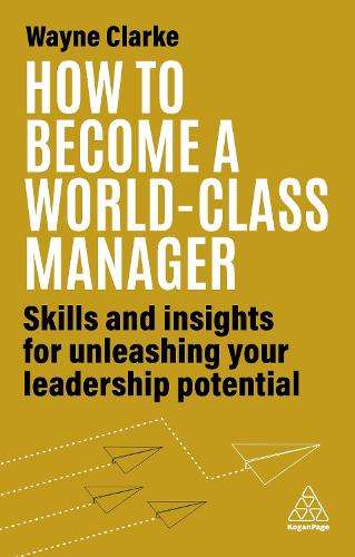 How to Become a World-Class Manager: Skills and Insights for Unleash - Wayne Clarke