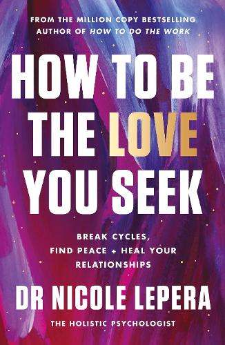 How to Be the Love You Seek: the instant Sunday Times bestseller - Dr Nicole LePera