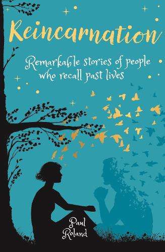 Reincarnation: Remarkable Stories of People who Recall Past Lives - Paul Roland