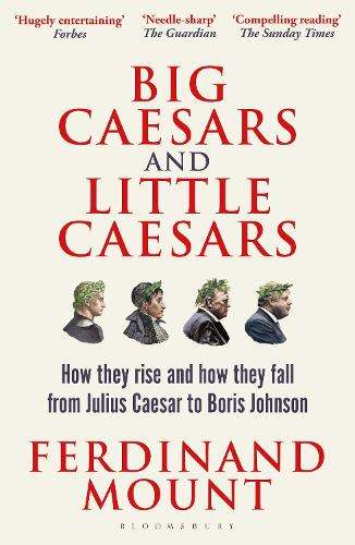 Big Caesars and Little Caesars: How They Rise and How They Fall - Fr - Ferdinand Mount