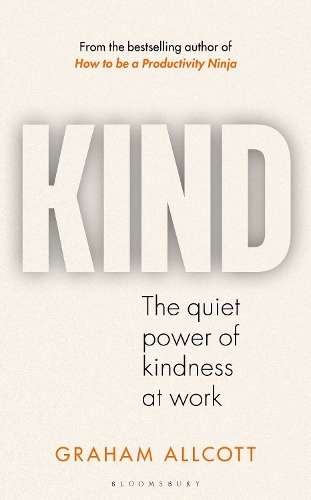 KIND: The quiet power of kindness at work - Graham Allcott