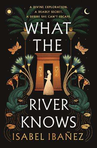 What the River Knows: the addictive and endlessly romantic historica - Isabel IbaÃ±ez