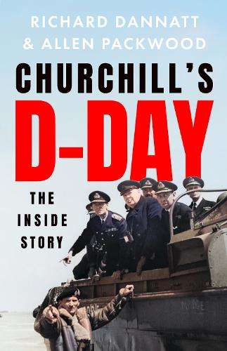 Churchill's D-Day: The Inside Story - Richard Dannatt