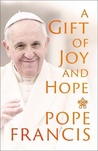 Gift of Joy and Hope, A - Pope Francis