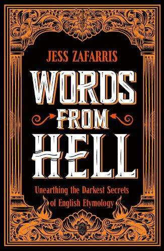 Words from Hell: Unearthing the Darkest Secrets of English Etymology - Jess Zafarris