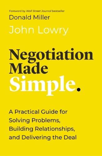 Negotiation Made Simple: A Practical Guide for Solving Problems, Bui - John Lowry