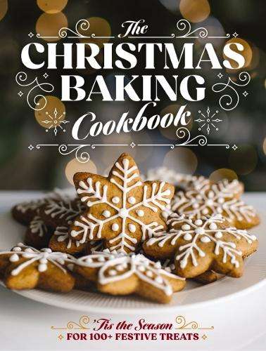 Christmas Baking Cookbook, The: âTis the Season for 100+ Festive T - Editors of Cider Mill...
