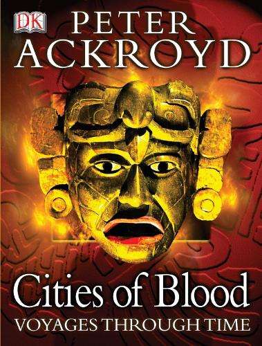 Peter Ackroyd Voyages Through Time: Cities of Blood - Peter Ackroyd