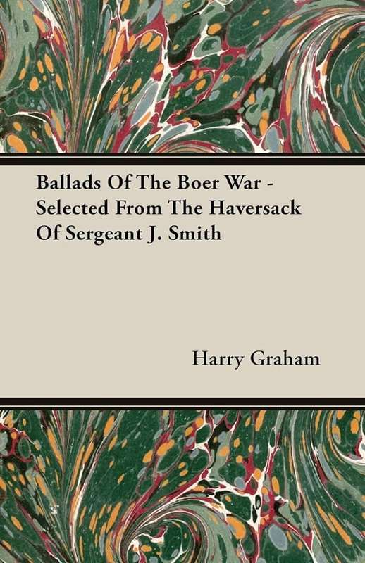 Ballads Of The Boer War - Selected From The Haversack Of Sergeant J. - Harry Graham