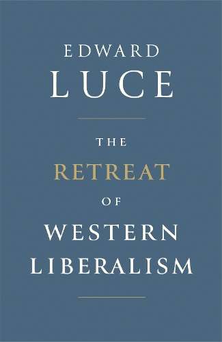The Retreat of Western Liberalism - Edward Luce