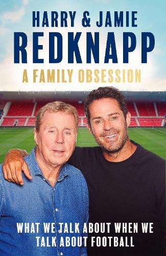 Family Obsession, A: What We Talk About When We Talk About Football - Harry Redknapp