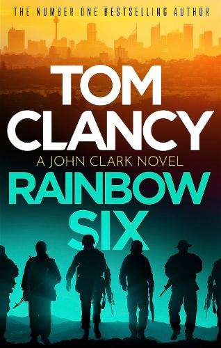 Rainbow Six: The unputdownable thriller that inspired one of the mos - Tom Clancy