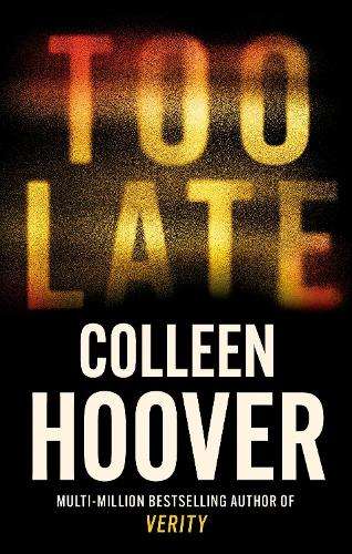 Too Late: A dark and twisty thriller from the author of IT ENDS WITH - Colleen Hoover