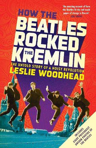 How the Beatles Rocked the Kremlin - Leslie Woodhead