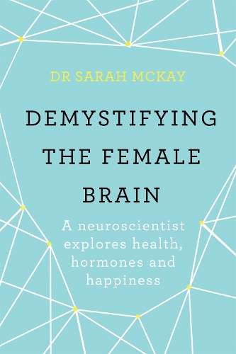 Demystifying The Female Brain - Dr. Sarah McKay