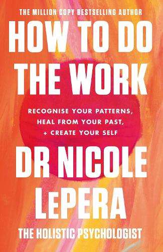 How To Do The Work: the million-copy global bestseller - Dr Nicole LePera