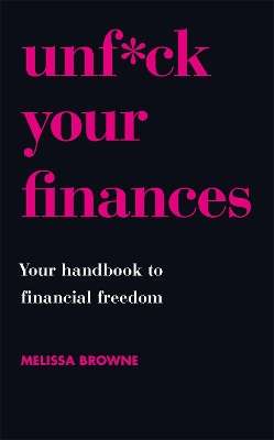 Unf*ck Your Finances: Your Handbook to Financial Freedom - Melissa Browne