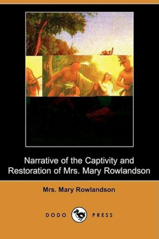 Narrative of the Captivity and Restoration of Mrs. Mary Rowlandson ( - Mrs Mary Rowlandson