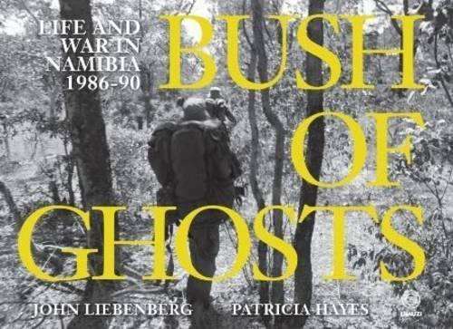 Bush of Ghosts: Life and War in Namibia, 1986-90 - Liebenberg, John; Hayes, Pat