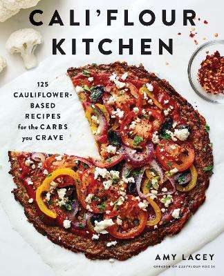 Cali'flour Kitchen: 125 Cauliflower-Based Recipes for the Carbs You  - Amy Lacey