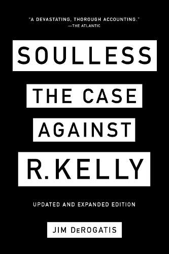 Soulless: The Case Against R. Kelly: The Case Against R. Kelly - Jim DeRogatis
