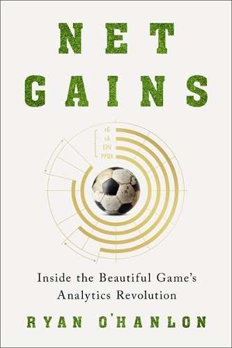 Net Gains: Inside the Beautiful Gameâs Analytics Revolution - Ryan O'Hanlon