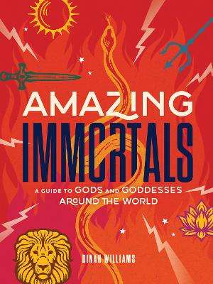 Amazing Immortals: A Guide to Gods and Goddesses Around the World - Dinah Williams