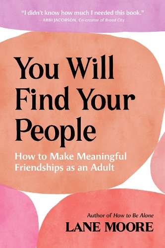 You Will Find Your People: How to Make Meaningful Friendships as an  - Lane Moore