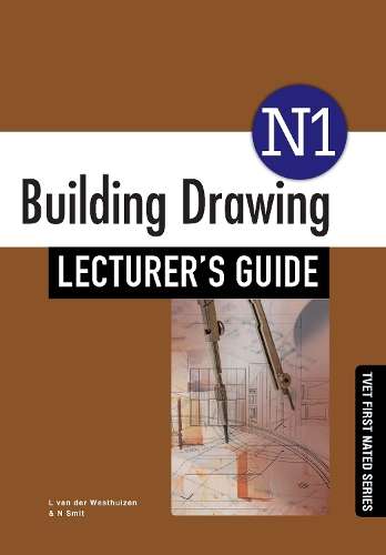 Building Drawing N1: Lecturerâs Guide - L. van der Westhuizen