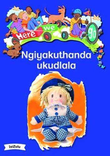 Here We Go: Ngiyakuthanda Ukudlala: Grade R - BIGBOOK