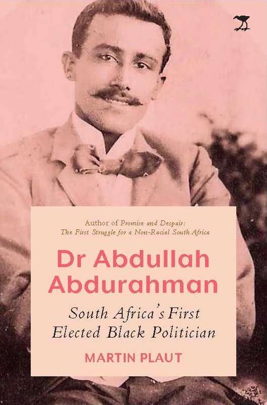 Dr Abdullah Abdurahman: South Africaâs First Elected Black Politic - Martin Plaut
