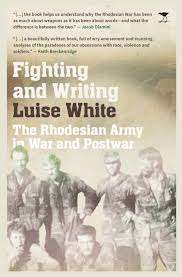 Fighting & Writing Rhodesian Army At War - Luise White