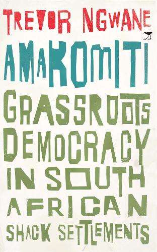 Amakomiti: Grassroots Democracy in South African Shack Settlements - Trevor Ngwane