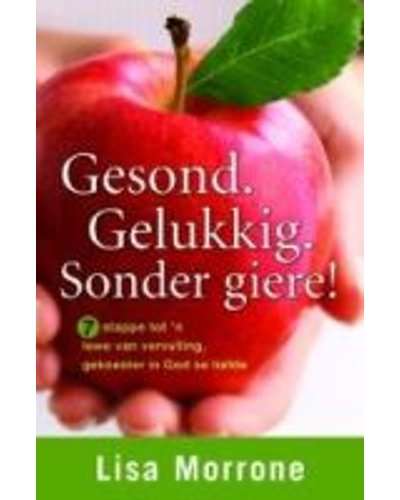 Gesond. Gelukkig. Sonder Giere! - L. Morrone