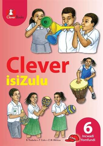 Clever IsiZulu: Clever isiZulu: Gr 6: Learner's book Gr 6: Learner's - ISIZULU-GR6