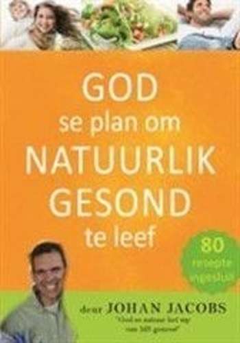 God Se Plan Om Natuurlik Gesond Te Leef - Johan Jacobs